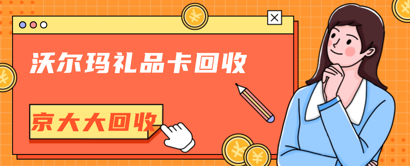 沃尔玛礼品卡去哪回收？三种优胜途径推荐 